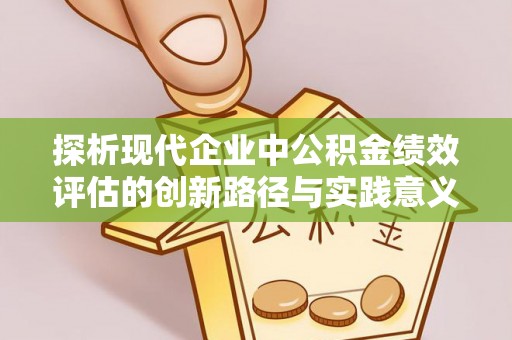 金塘探析现代企业中公积金绩效评估的创新路径与实践意义
