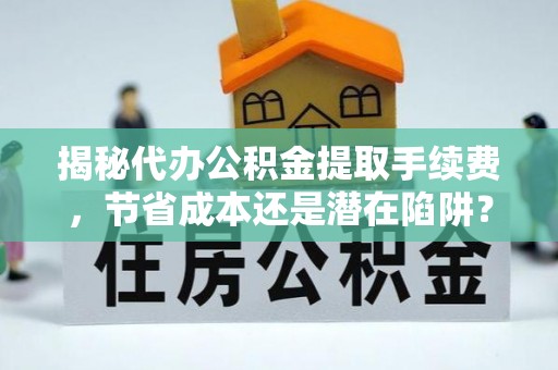 金塘揭秘代办公积金提取手续费，节省成本还是潜在陷阱？