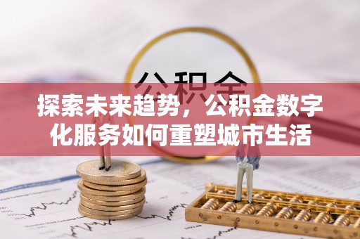 金塘探索未来趋势，公积金数字化服务如何重塑城市生活