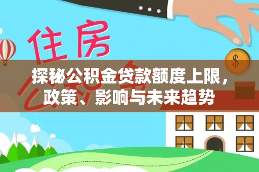金塘探秘公积金贷款额度上限，政策、影响与未来趋势