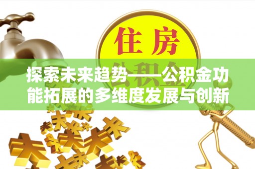金塘探索未来趋势——公积金功能拓展的多维度发展与创新