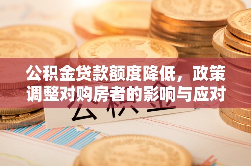 金塘公积金贷款额度降低，政策调整对购房者的影响与应对策略