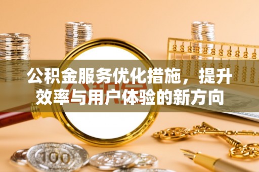 金塘公积金服务优化措施，提升效率与用户体验的新方向