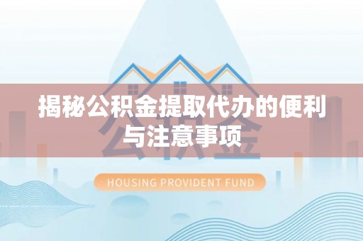 金塘揭秘公积金提取代办的便利与注意事项