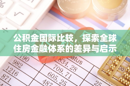 金塘公积金国际比较，探索全球住房金融体系的差异与启示