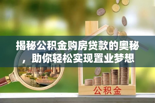 金塘揭秘公积金购房贷款的奥秘，助你轻松实现置业梦想