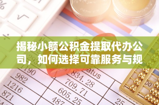金塘揭秘小额公积金提取代办公司，如何选择可靠服务与规避风险