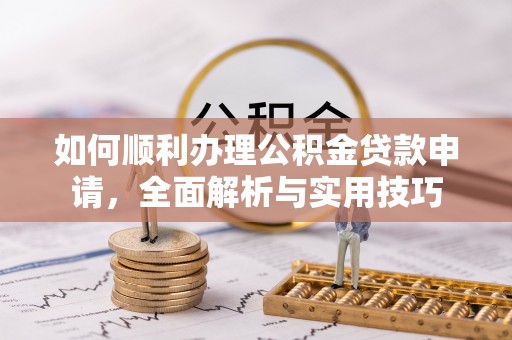 金塘如何顺利办理公积金贷款申请，全面解析与实用技巧