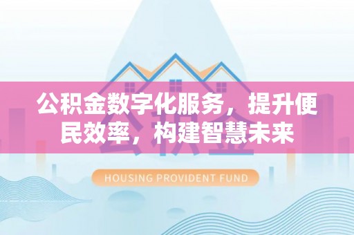 金塘公积金数字化服务，提升便民效率，构建智慧未来