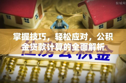 金塘掌握技巧，轻松应对，公积金贷款计算的全面解析