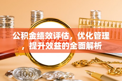 金塘公积金绩效评估，优化管理，提升效益的全面解析