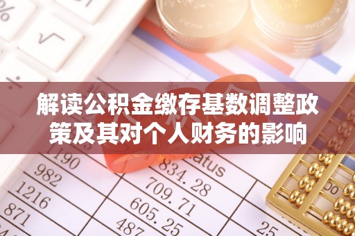 金塘解读公积金缴存基数调整政策及其对个人财务的影响