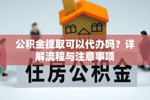 金塘公积金提取可以代办吗？详解流程与注意事项
