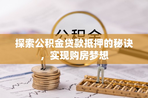 金塘探索公积金贷款抵押的秘诀，实现购房梦想