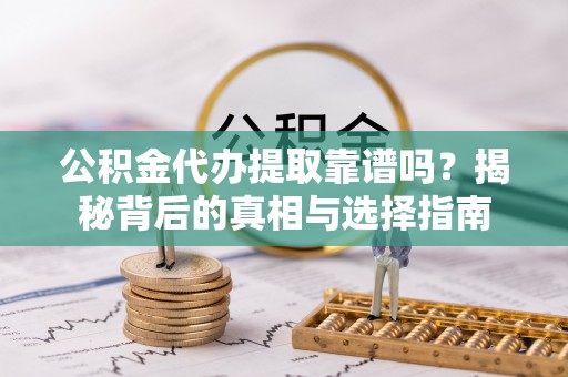 金塘公积金代办提取靠谱吗？揭秘背后的真相与选择指南