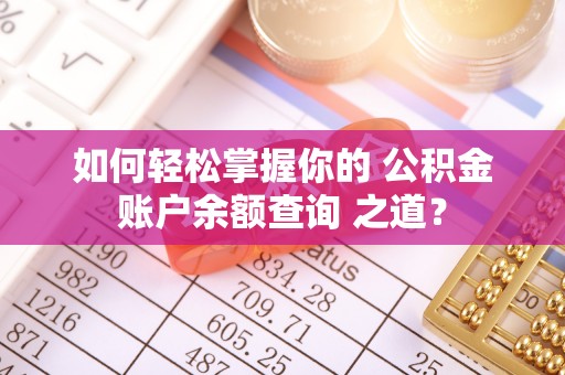 金塘如何轻松掌握你的 公积金账户余额查询 之道？