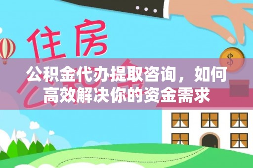 金塘公积金代办提取咨询，如何高效解决你的资金需求