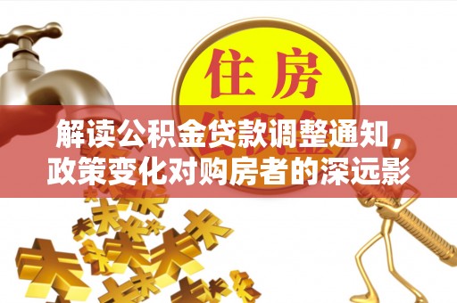 金塘解读公积金贷款调整通知，政策变化对购房者的深远影响