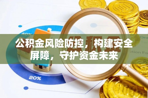 金塘公积金风险防控，构建安全屏障，守护资金未来