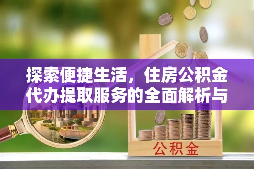 金塘探索便捷生活，住房公积金代办提取服务的全面解析与优势