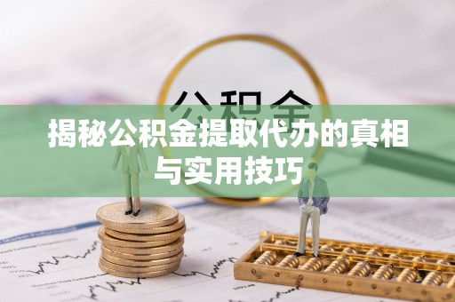 金塘揭秘公积金提取代办的真相与实用技巧