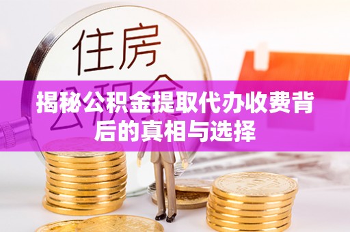 金塘揭秘公积金提取代办收费背后的真相与选择