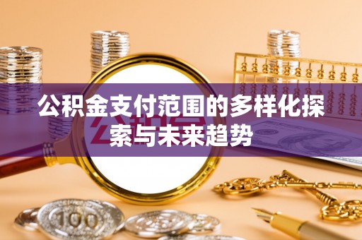 金塘公积金支付范围的多样化探索与未来趋势
