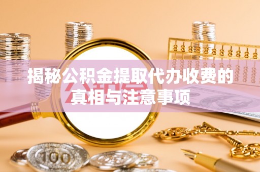 金塘揭秘公积金提取代办收费的真相与注意事项