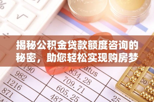金塘揭秘公积金贷款额度咨询的秘密，助您轻松实现购房梦想