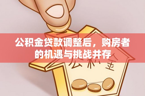 金塘公积金贷款调整后，购房者的机遇与挑战并存