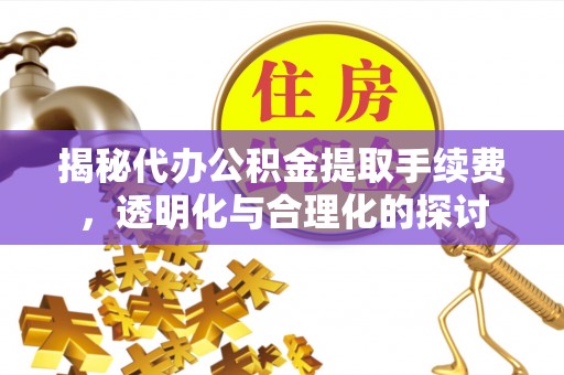 金塘揭秘代办公积金提取手续费，透明化与合理化的探讨