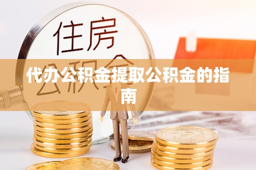 金塘代办公积金提取公积金的指南
