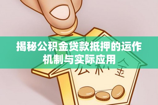 金塘揭秘公积金贷款抵押的运作机制与实际应用