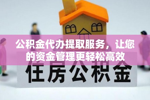 金塘公积金代办提取服务，让您的资金管理更轻松高效