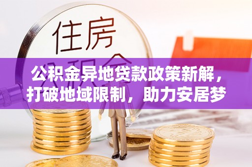 金塘公积金异地贷款政策新解，打破地域限制，助力安居梦想
