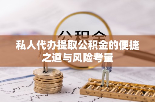 金塘私人代办提取公积金的便捷之道与风险考量