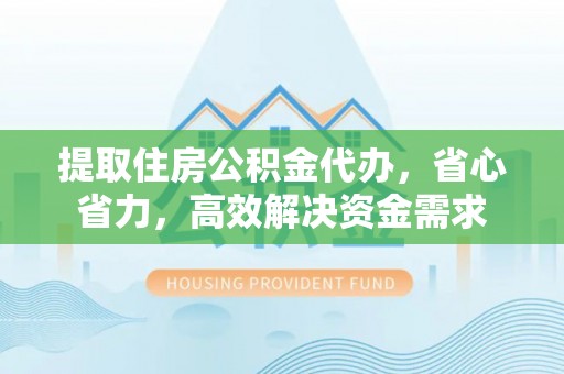 金塘提取住房公积金代办，省心省力，高效解决资金需求