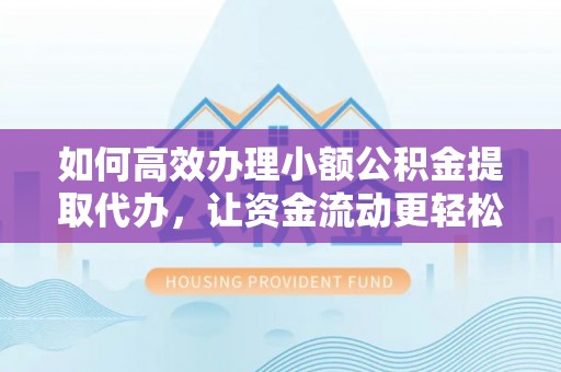 金塘如何高效办理小额公积金提取代办，让资金流动更轻松