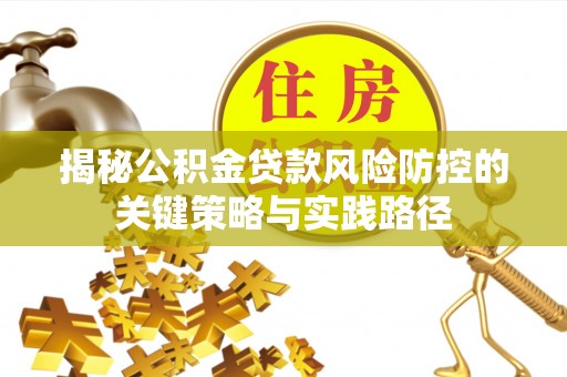 金塘揭秘公积金贷款风险防控的关键策略与实践路径