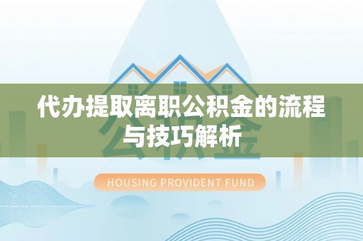 金塘代办提取离职公积金的流程与技巧解析