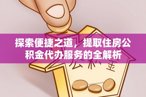 金塘探索便捷之道，提取住房公积金代办服务的全解析