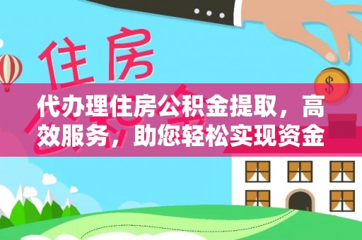 金塘代办理住房公积金提取，高效服务，助您轻松实现资金流转
