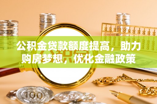 金塘公积金贷款额度提高，助力购房梦想，优化金融政策