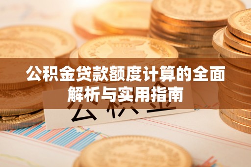 金塘公积金贷款额度计算的全面解析与实用指南