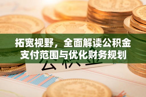 金塘拓宽视野，全面解读公积金支付范围与优化财务规划