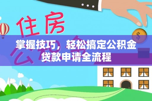 金塘掌握技巧，轻松搞定公积金贷款申请全流程