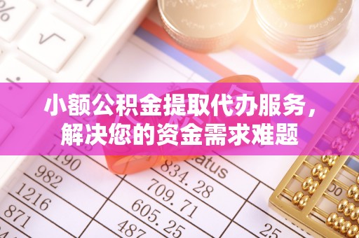 金塘小额公积金提取代办服务，解决您的资金需求难题