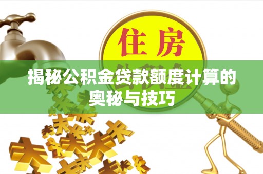 金塘揭秘公积金贷款额度计算的奥秘与技巧