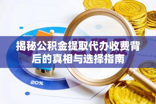金塘揭秘公积金提取代办收费背后的真相与选择指南
