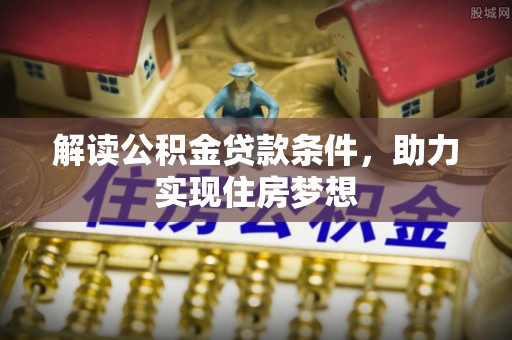 金塘解读公积金贷款条件，助力实现住房梦想